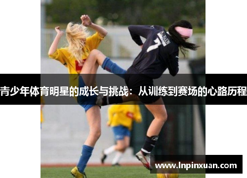 青少年体育明星的成长与挑战：从训练到赛场的心路历程