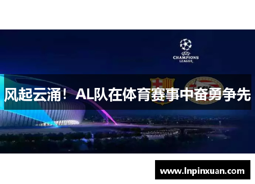 风起云涌！AL队在体育赛事中奋勇争先