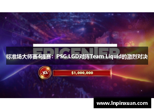 标准场大师赛4强赛：PSG.LGD对阵Team Liquid的激烈对决