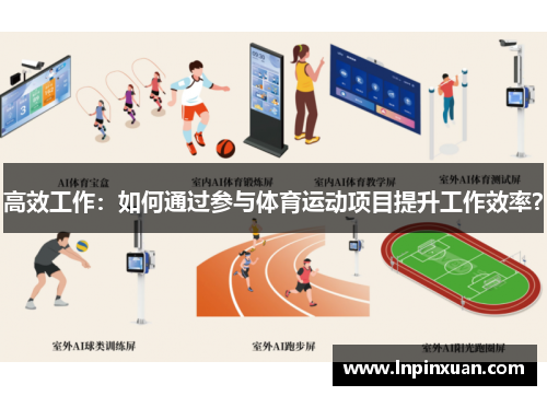 高效工作：如何通过参与体育运动项目提升工作效率？